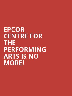 Epcor Centre for the Performing Arts is no more